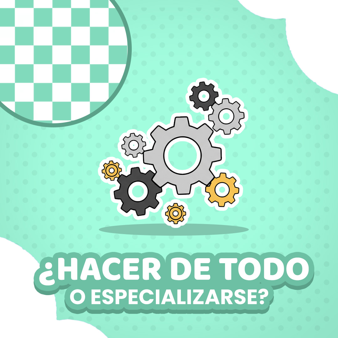 ¿HACER DE TODO O ESPECIALIZARSE?